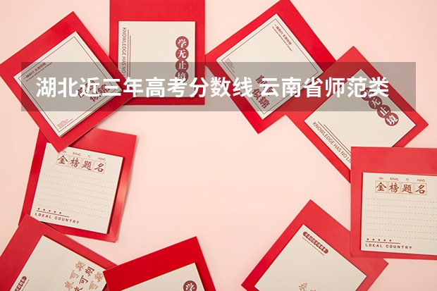 湖北近三年高考分数线 云南省师范类大学排名及分数线一览表（2023年高考参考）