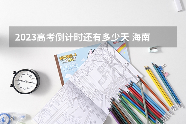 2023高考倒计时还有多少天 海南高考633分有可能上的大学有哪些