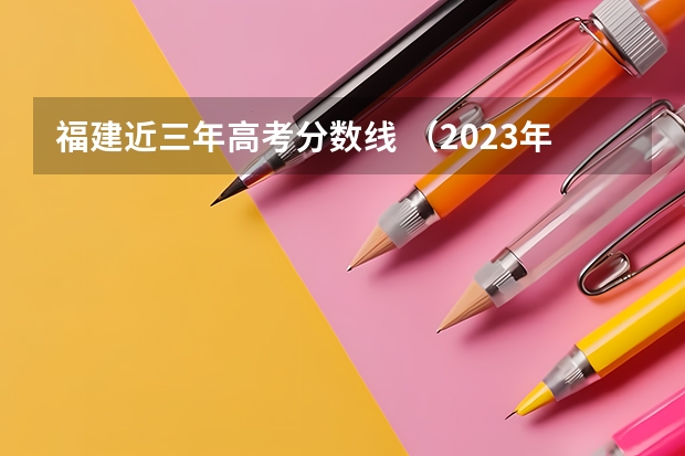 福建近三年高考分数线 （2023年必看）