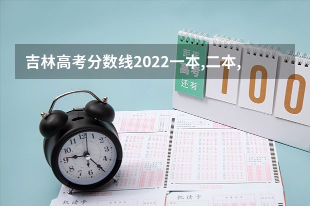 吉林高考分数线2022一本,二本,专科一览表 2022西藏高考985和211大学录取率是多少