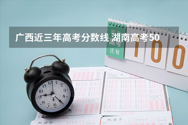 广西近三年高考分数线 湖南高考508分有可能上的大学有哪些
