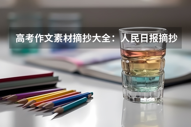 高考作文素材摘抄大全：人民日报摘抄（高中作文素材） 2022陕西高考985和211大学录取率是多少