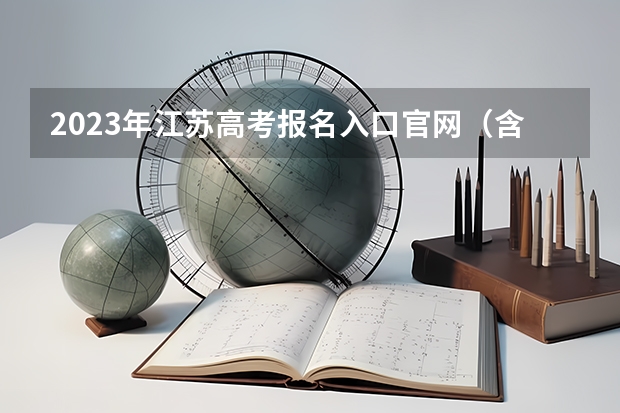 2023年江苏高考报名入口官网（含江苏高考报名时间） 新高考男生适用