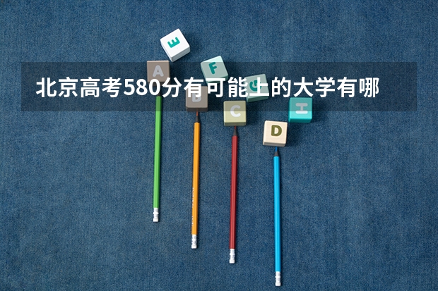 北京高考580分有可能上的大学有哪些 贵州师范学院2022年录取分数线是多少