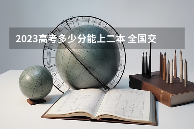 2023高考多少分能上二本 全国交通运输工程专业大学排名及分数线最新（2023高考参考）