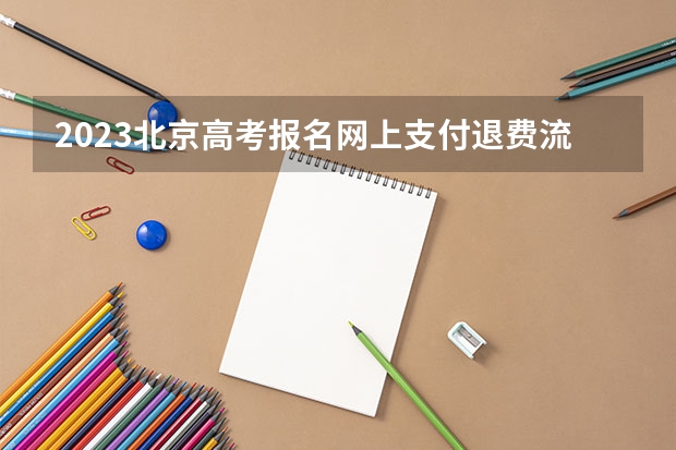 2023北京高考报名网上支付退费流程 湖南高考530分有可能上的大学有哪些