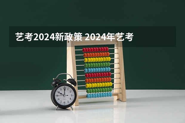 艺考2024新政策 2024年艺考的时间安排是怎样的？