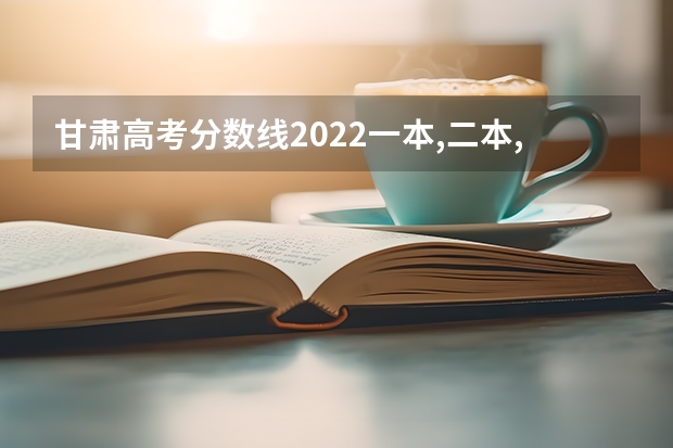 甘肃高考分数线2022一本,二本,专科一览表 有什么专业