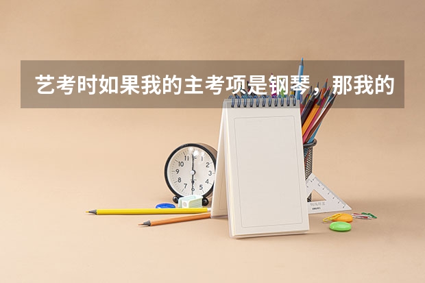 艺考时如果我的主考项是钢琴，那我的副考项一定得是声乐吗