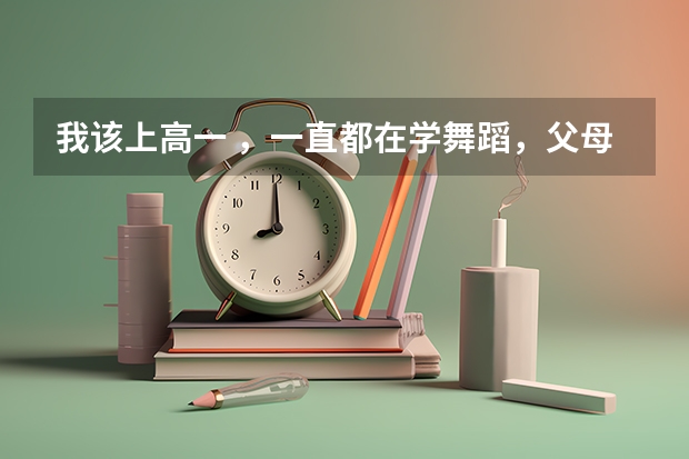 我该上高一 ，一直都在学舞蹈，父母觉得若是学习不好就艺考，舞蹈考试需要什么要求，但我想学表演怎么办