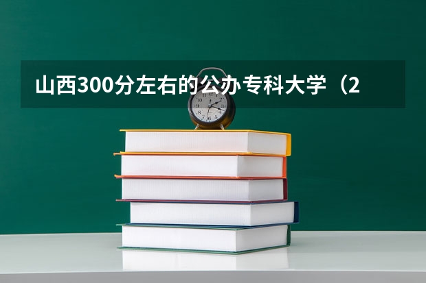 山西300分左右的公办专科大学（2023高考参考） 辽宁2022成人高考最低录取控制分数线是多少