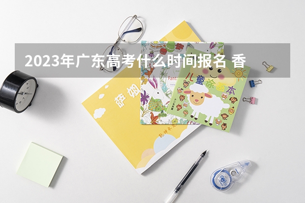 2023年广东高考什么时间报名 香港浸会大学联合国际学院录取分数线2022是多少分