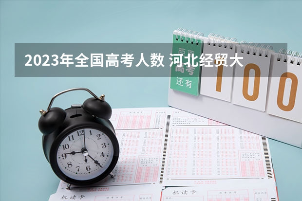 2023年全国高考人数 河北经贸大学经济管理学院2022年录取分数线是多少