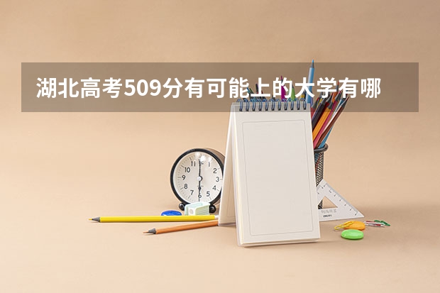 湖北高考509分有可能上的大学有哪些 各省体检时间汇总