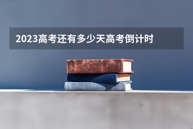 2023高考还有多少天高考倒计时 3+3还是3+1+2
