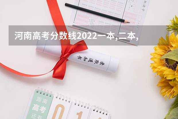 河南高考分数线2022一本,二本,专科一览表 312是怎么回事