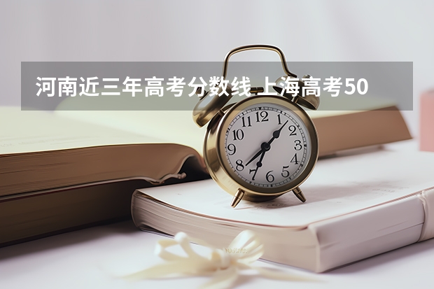 河南近三年高考分数线 上海高考508分有可能上的大学有哪些