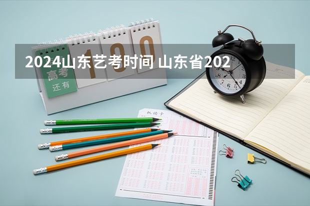 2024山东艺考时间 山东省2024艺考政策