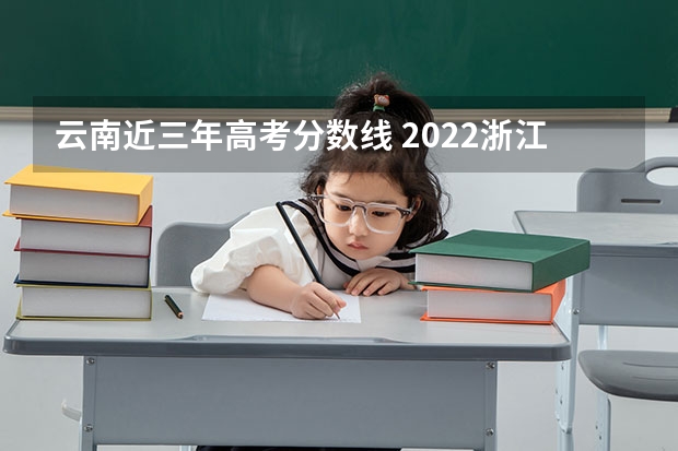 云南近三年高考分数线 2022浙江成人高考录取时间安排
