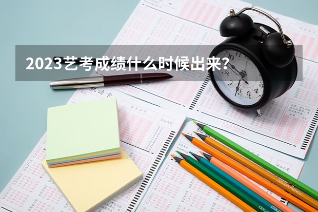 2023艺考成绩什么时候出来？