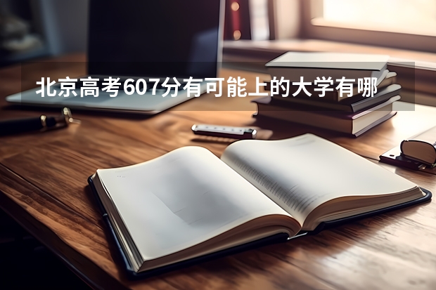 北京高考607分有可能上的大学有哪些 2023海南新高考各科满分是多少