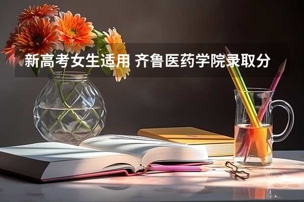 新高考女生适用 齐鲁医药学院录取分数线2022是多少分