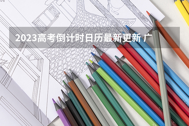 2023高考倒计时日历最新更新 广东高考已确定改革
