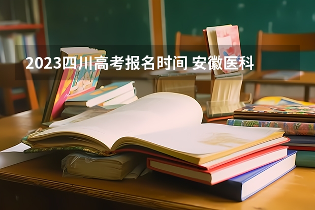 2023四川高考报名时间 安徽医科大学临床医学院2022年录取分数线是多少