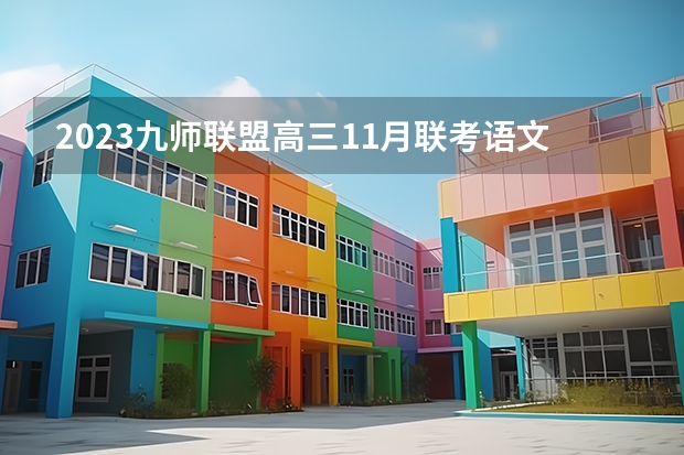 2023九师联盟高三11月联考语文答案及试卷（新高考） 广东高考已确定改革