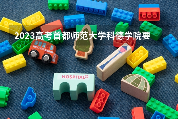 2023高考首都师范大学科德学院要多少分录取 2023高考连云港职业技术学院要多少分录取