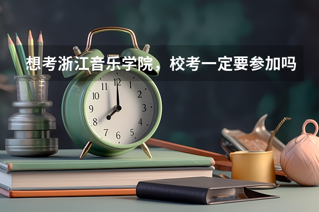 想考浙江音乐学院，校考一定要参加吗？