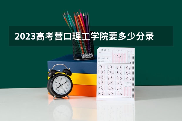 2023高考营口理工学院要多少分录取 成都最好的大学排名及录取分数线（2023高考参考）