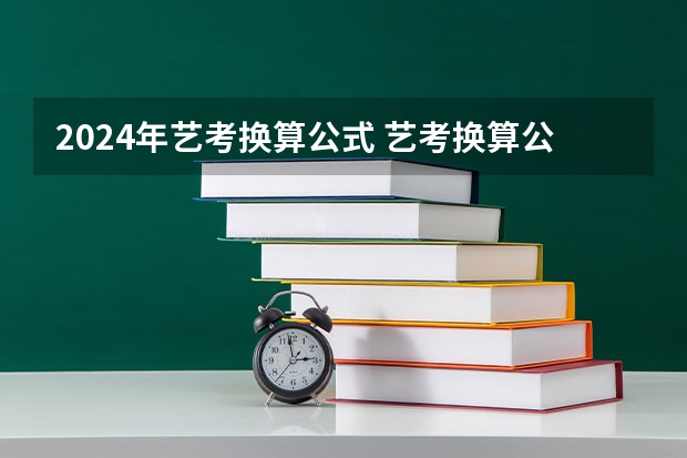2024年艺考换算公式 艺考换算公式，求助！
