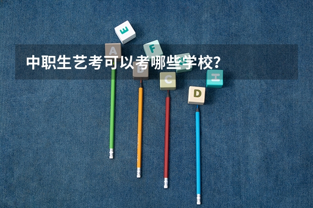 中职生艺考可以考哪些学校？