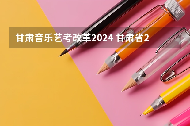 甘肃音乐艺考改革2024 甘肃省2024年新高考政策