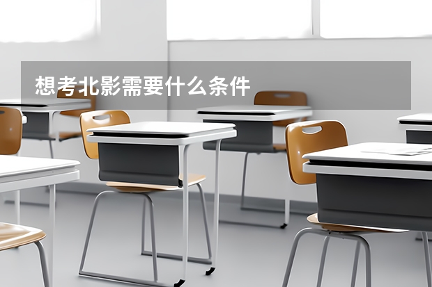想考北影需要什么条件