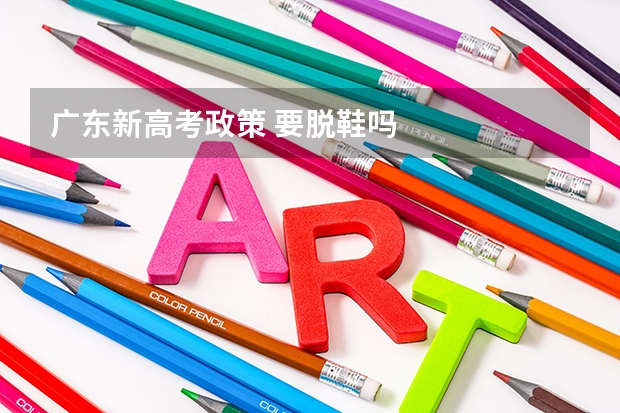 广东新高考政策 要脱鞋吗