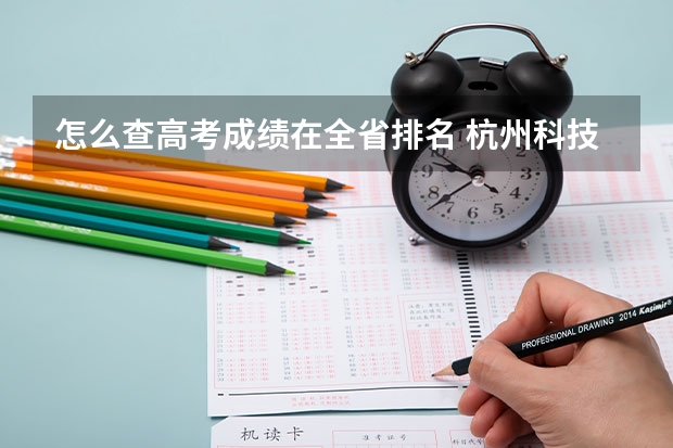 怎么查高考成绩在全省排名 杭州科技职业技术学院2022年录取分数线是多少