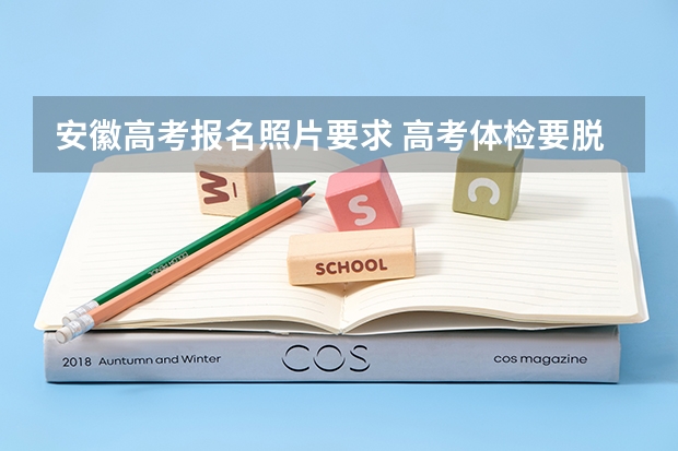安徽高考报名照片要求 高考体检要脱袜子吗