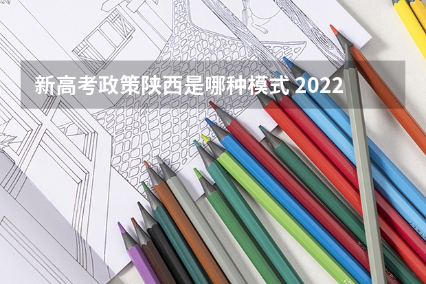 新高考政策陕西是哪种模式 2022双一流大学名单有哪些