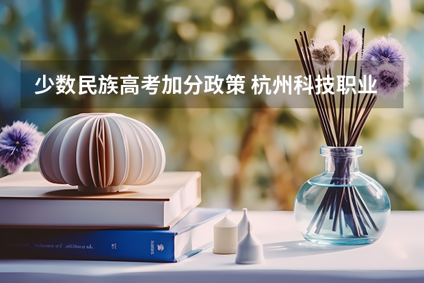 少数民族高考加分政策 杭州科技职业技术学院2022年录取分数线是多少