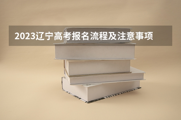 2023辽宁高考报名流程及注意事项 怎么报名