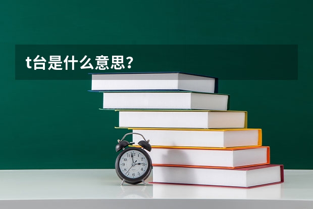 t台是什么意思？