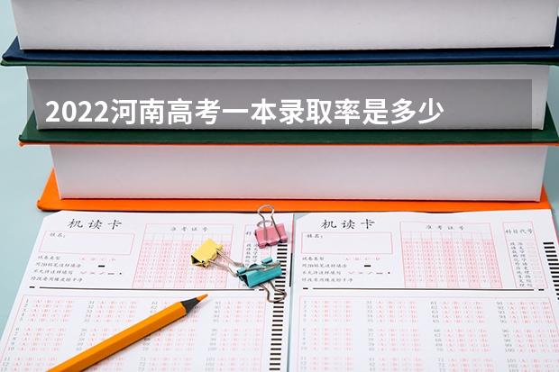 2022河南高考一本录取率是多少 唐山科技职业技术学院录取分数线2022是多少分