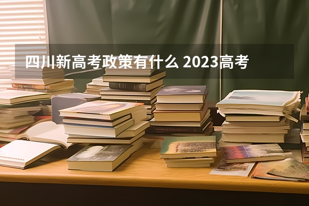 四川新高考政策有什么 2023高考安徽电子信息职业技术学院要多少分录取