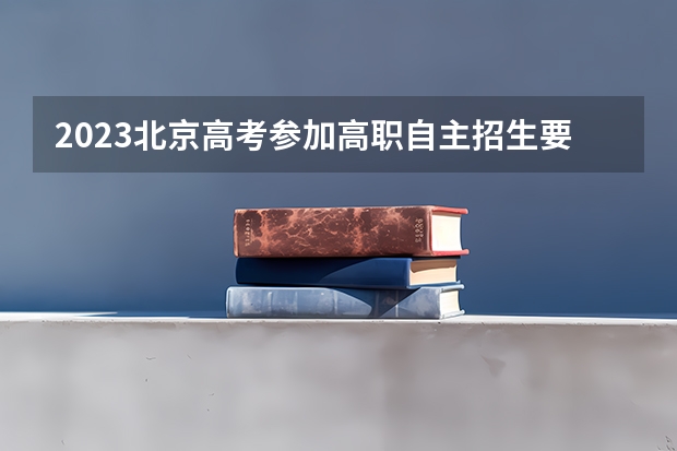 2023北京高考参加高职自主招生要高考报名吗 2023高考江苏城乡建设职业学院要多少分录取
