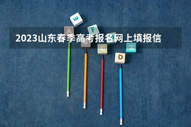 2023山东春季高考报名网上填报信息的流程 河北石油职业技术大学录取分数线2022是多少分