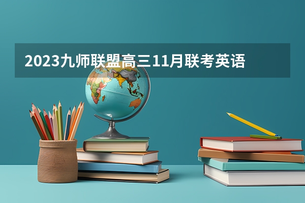 2023九师联盟高三11月联考英语答案及试卷（新高考） 2022江苏高考985和211大学录取率是多少