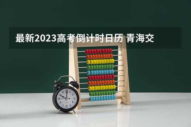 最新2023高考倒计时日历 青海交通职业技术学院2022年录取分数线是多少