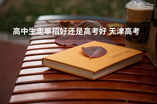 高中生走单招好还是高考好 天津高考577分有可能上的大学有哪些